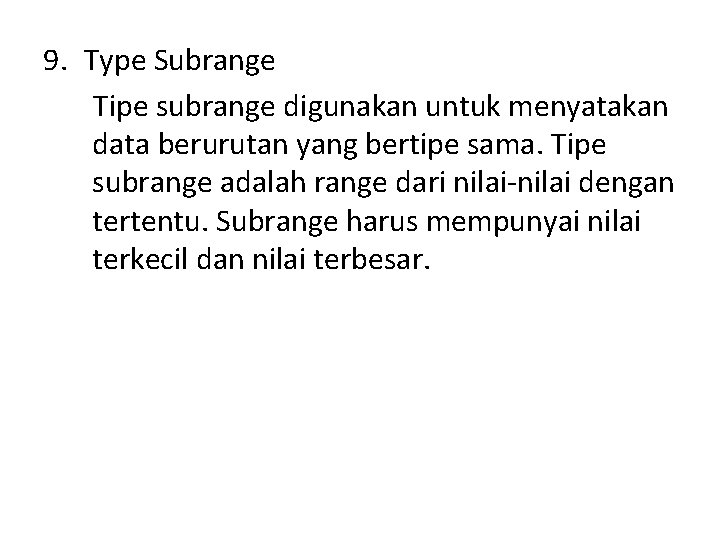 9. Type Subrange Tipe subrange digunakan untuk menyatakan data berurutan yang bertipe sama. Tipe