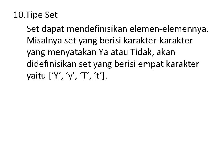 10. Tipe Set dapat mendefinisikan elemen-elemennya. Misalnya set yang berisi karakter-karakter yang menyatakan Ya