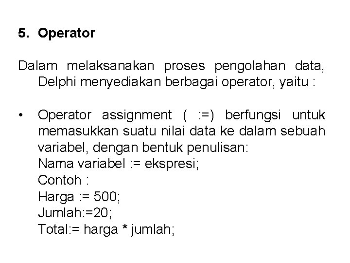 5. Operator Dalam melaksanakan proses pengolahan data, Delphi menyediakan berbagai operator, yaitu : •