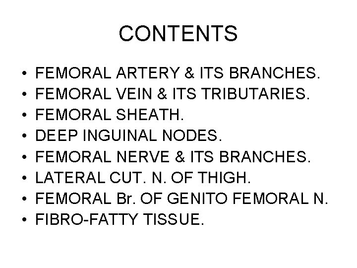 CONTENTS • • FEMORAL ARTERY & ITS BRANCHES. FEMORAL VEIN & ITS TRIBUTARIES. FEMORAL