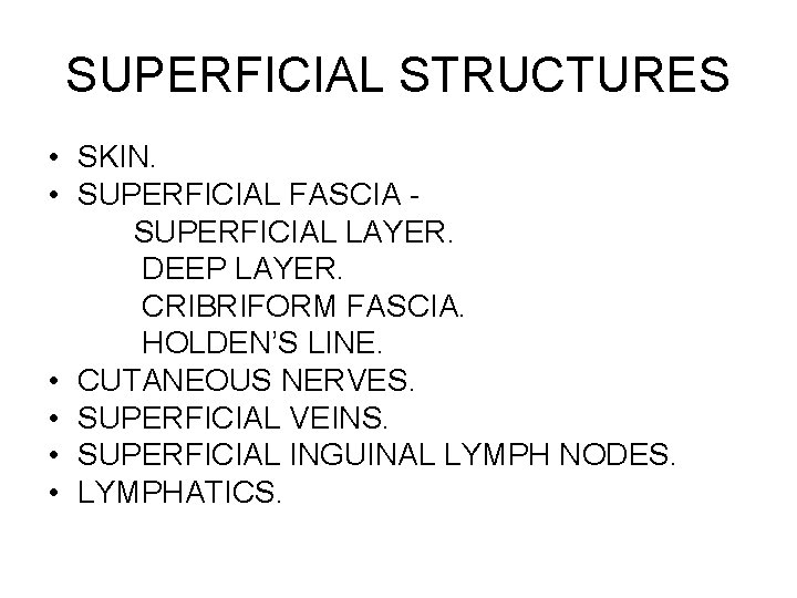 SUPERFICIAL STRUCTURES • SKIN. • SUPERFICIAL FASCIA SUPERFICIAL LAYER. DEEP LAYER. CRIBRIFORM FASCIA. HOLDEN’S