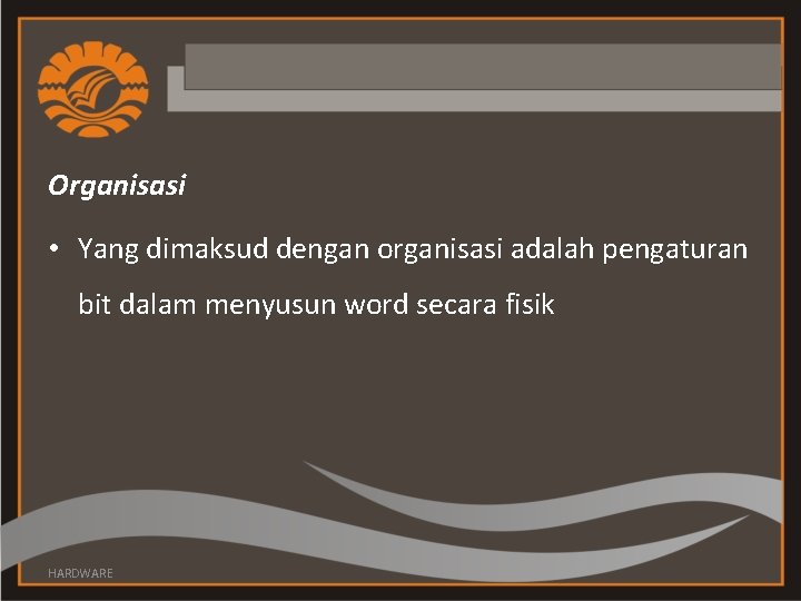 Organisasi • Yang dimaksud dengan organisasi adalah pengaturan bit dalam menyusun word secara fisik