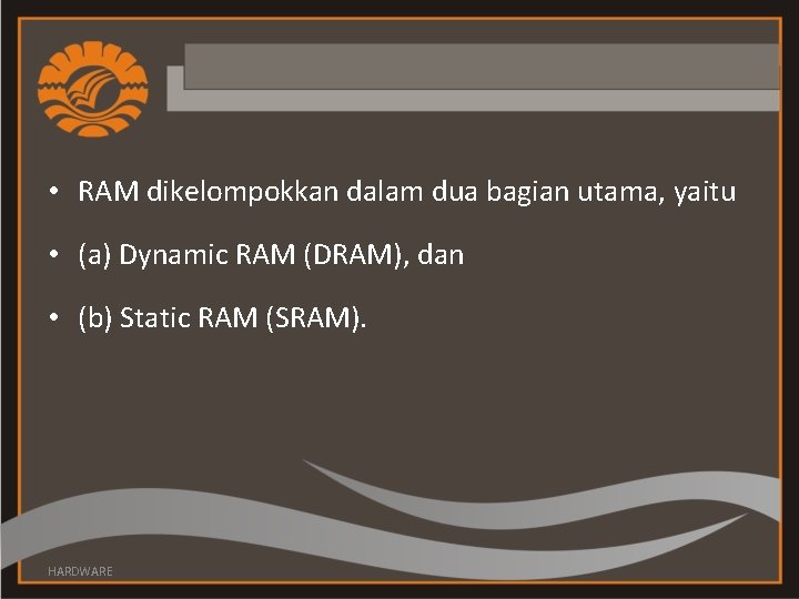  • RAM dikelompokkan dalam dua bagian utama, yaitu • (a) Dynamic RAM (DRAM),