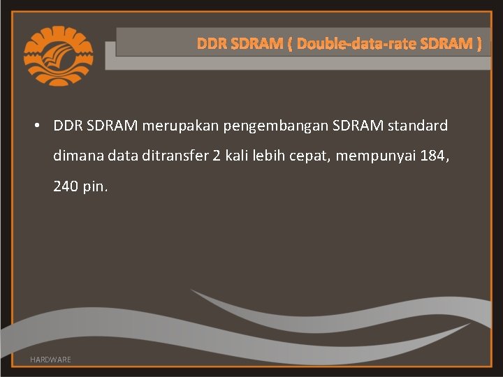 DDR SDRAM ( Double-data-rate SDRAM ) • DDR SDRAM merupakan pengembangan SDRAM standard dimana