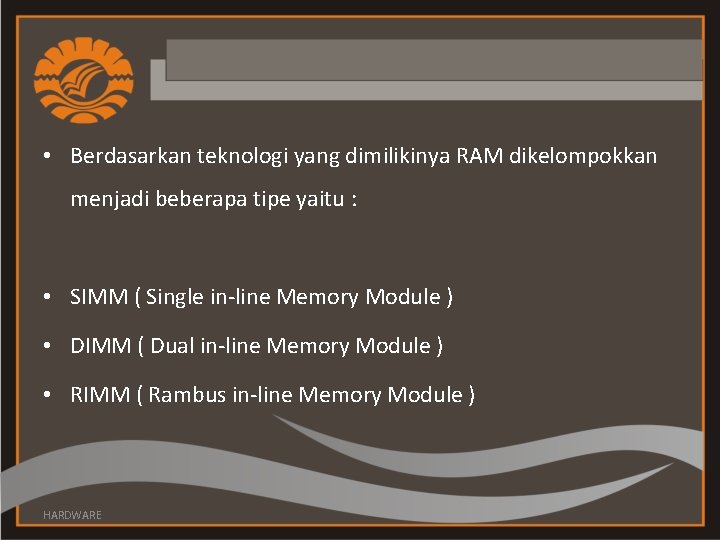  • Berdasarkan teknologi yang dimilikinya RAM dikelompokkan menjadi beberapa tipe yaitu : •