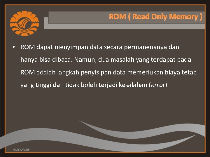 ROM ( Read Only Memory ) • ROM dapat menyimpan data secara permanenanya dan