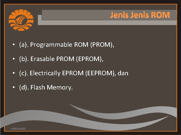 Jenis ROM • (a). Programmable ROM (PROM), • (b). Erasable PROM (EPROM), • (c).