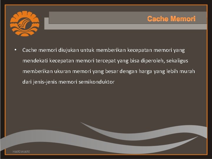 Cache Memori • Cache memori diujukan untuk memberikan kecepatan memori yang mendekati kecepatan memori