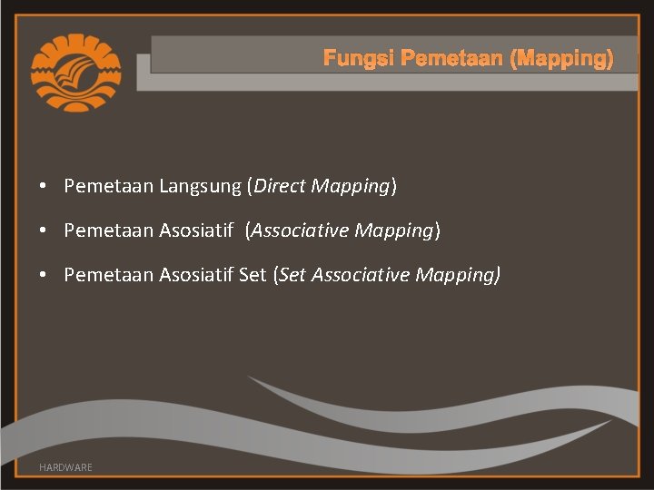 Fungsi Pemetaan (Mapping) • Pemetaan Langsung (Direct Mapping) • Pemetaan Asosiatif (Associative Mapping) •