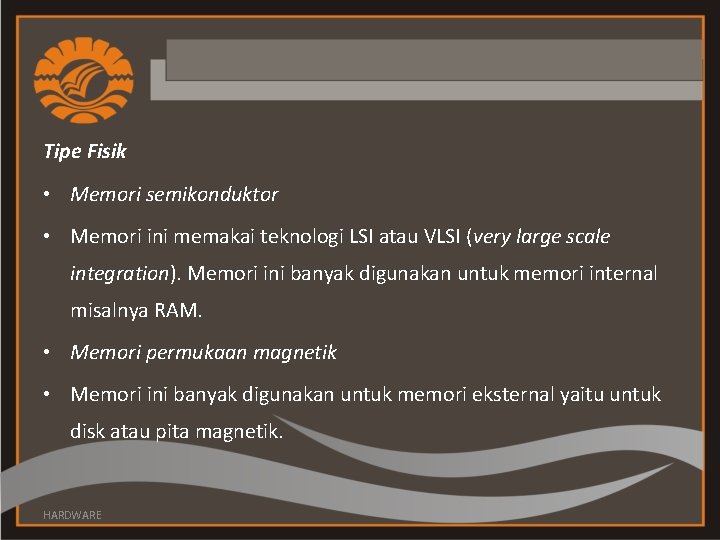 Tipe Fisik • Memori semikonduktor • Memori ini memakai teknologi LSI atau VLSI (very