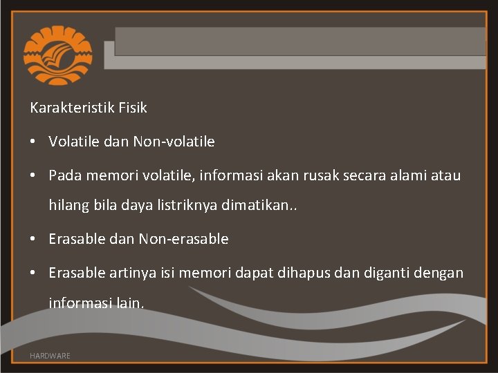 Karakteristik Fisik • Volatile dan Non-volatile • Pada memori volatile, informasi akan rusak secara