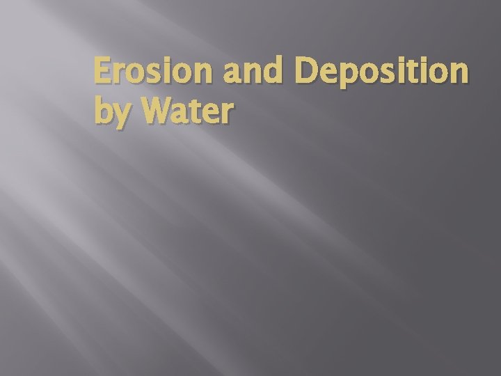 Erosion and Deposition by Water 