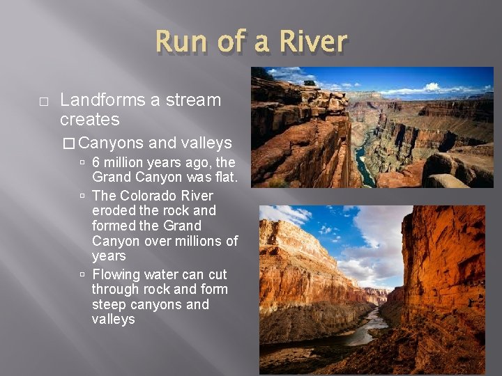 Run of a River � Landforms a stream creates � Canyons and valleys 6