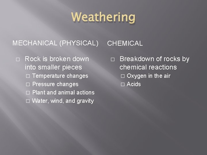 Weathering MECHANICAL (PHYSICAL) � Rock is broken down into smaller pieces Temperature changes �