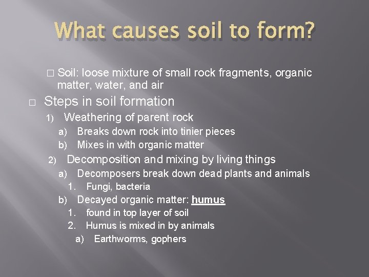 What causes soil to form? � Soil: loose mixture of small rock fragments, organic