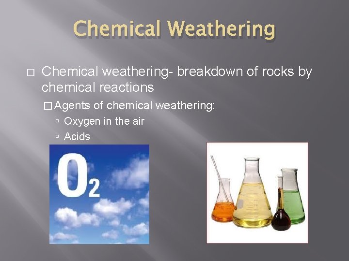 Chemical Weathering � Chemical weathering- breakdown of rocks by chemical reactions � Agents of