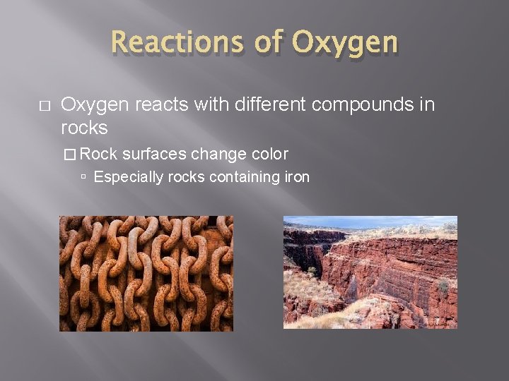 Reactions of Oxygen � Oxygen reacts with different compounds in rocks � Rock surfaces