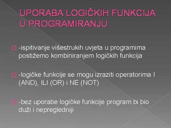 UPORABA LOGIČKIH FUNKCIJA U PROGRAMIRANJU � -ispitivanje višestrukih uvjeta u programima postižemo kombiniranjem logičkih