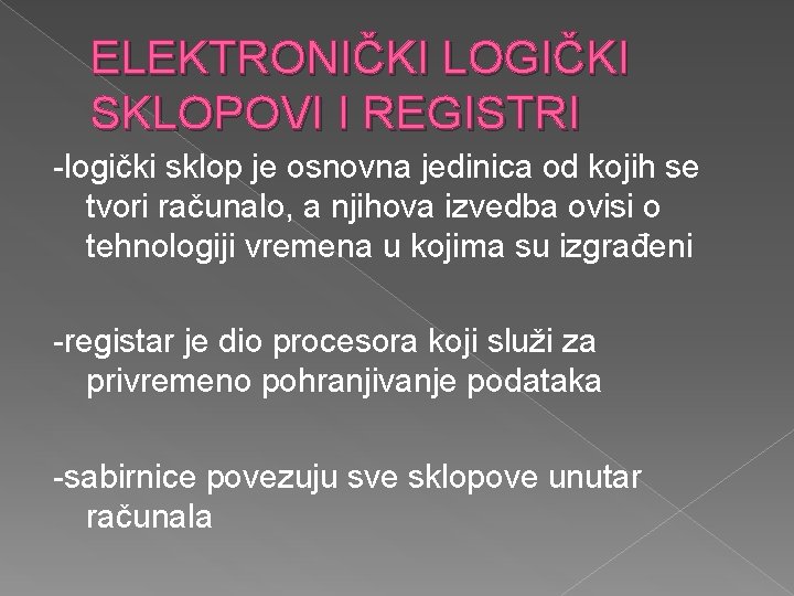 ELEKTRONIČKI LOGIČKI SKLOPOVI I REGISTRI -logički sklop je osnovna jedinica od kojih se tvori