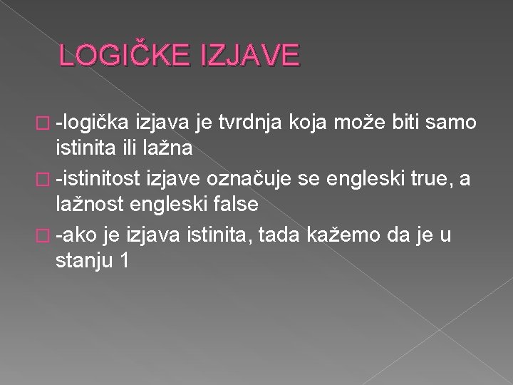 LOGIČKE IZJAVE � -logička izjava je tvrdnja koja može biti samo istinita ili lažna