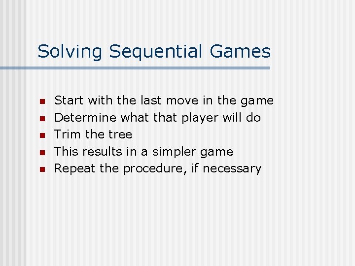 Solving Sequential Games n Start with the last move in the game n Determine