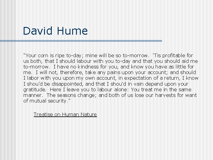 David Hume “Your corn is ripe to-day; mine will be so to-morrow. ‘Tis profitable