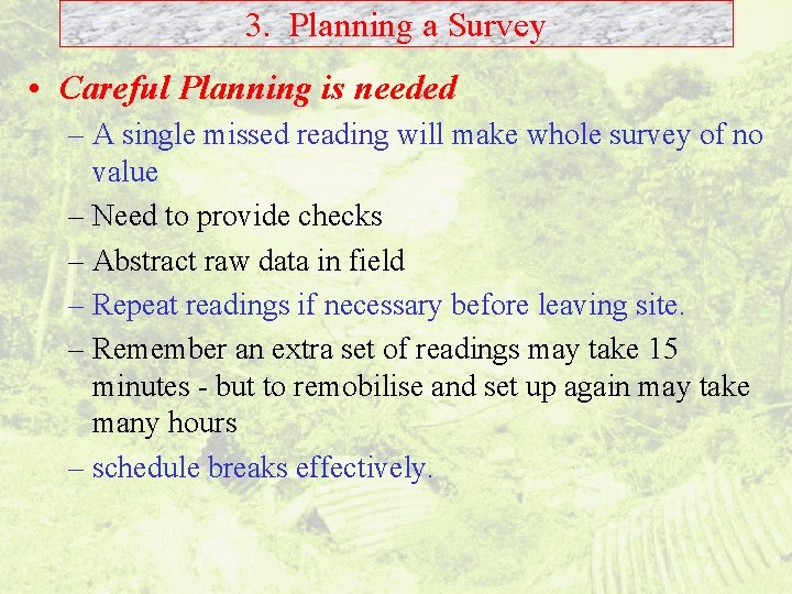 3. Planning a Survey • Careful Planning is needed – A single missed reading