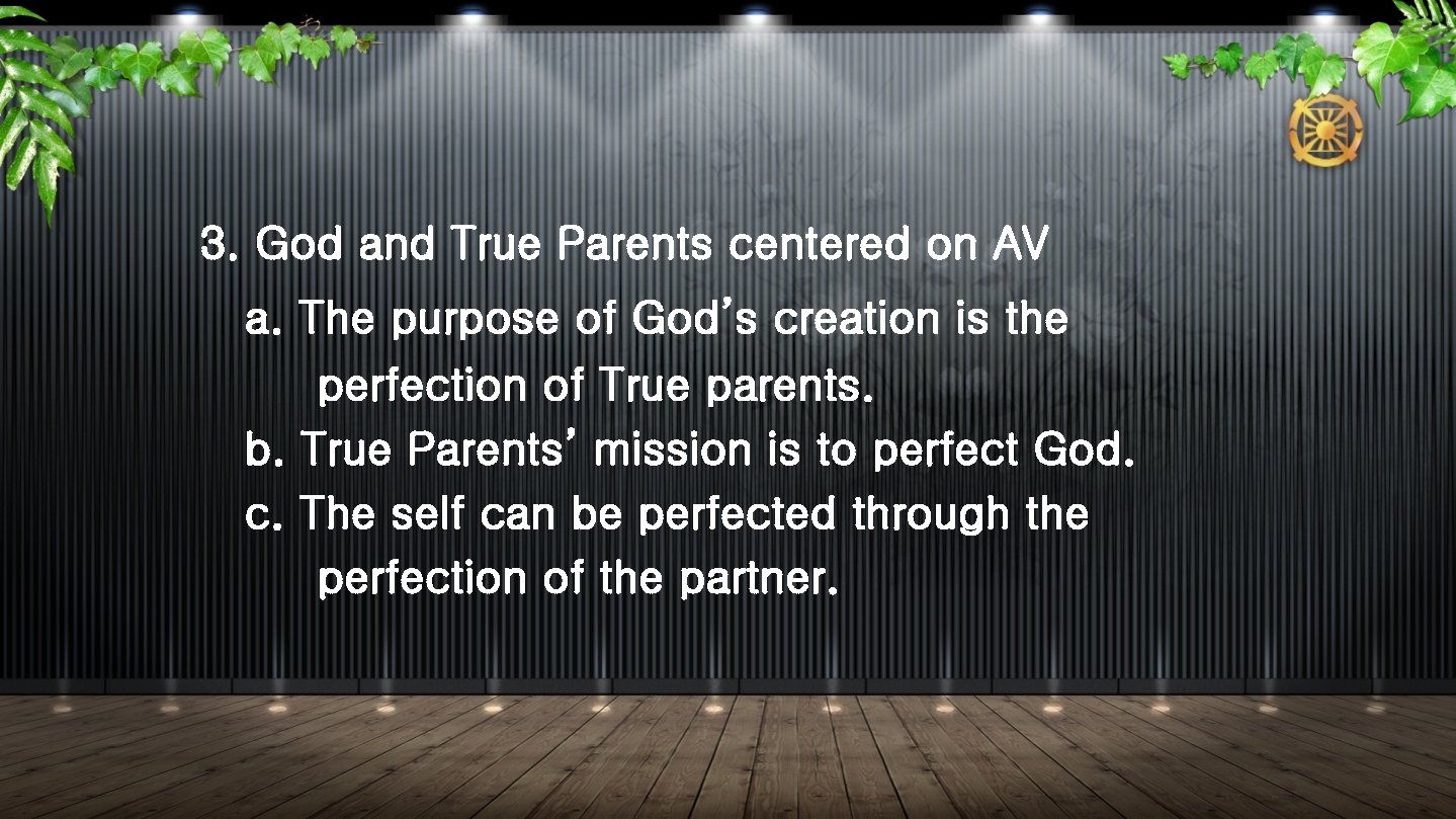 3. God and True Parents centered on AV a. The purpose of God’s creation