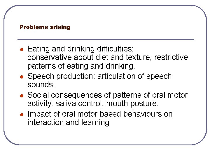 Problems arising l l Eating and drinking difficulties: conservative about diet and texture, restrictive