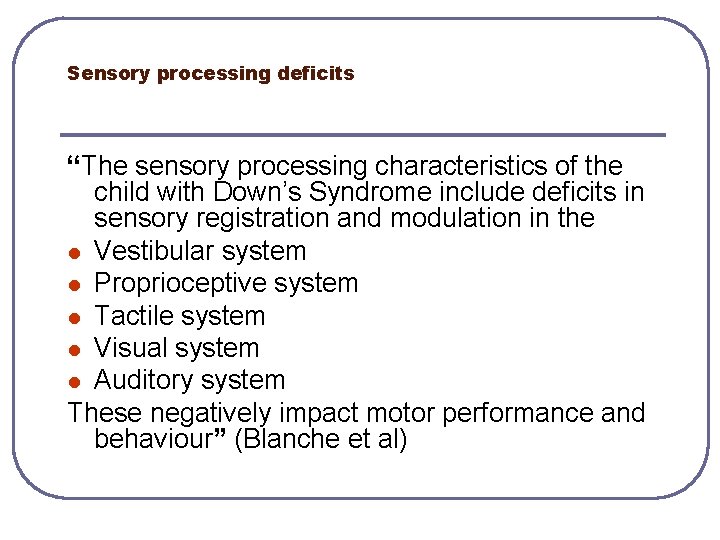 Sensory processing deficits “The sensory processing characteristics of the child with Down’s Syndrome include
