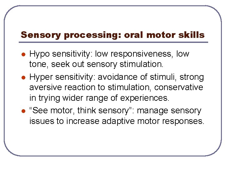 Sensory processing: oral motor skills l l l Hypo sensitivity: low responsiveness, low tone,