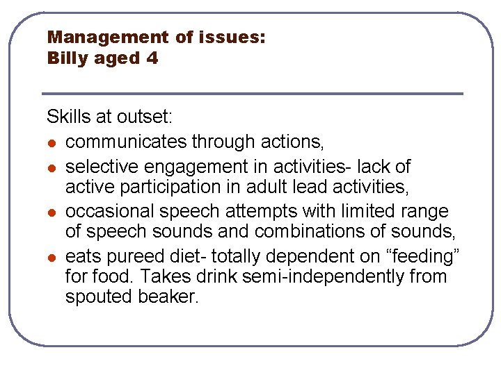 Management of issues: Billy aged 4 Skills at outset: l communicates through actions, l