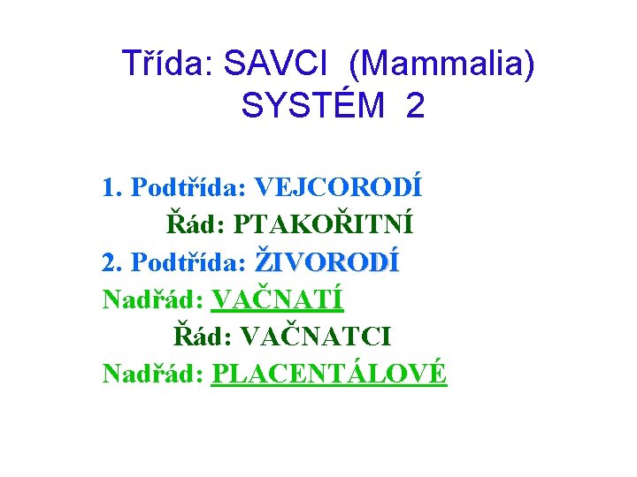 Třída: SAVCI (Mammalia) SYSTÉM 2 1. Podtřída: VEJCORODÍ Řád: PTAKOŘITNÍ 2. Podtřída: ŽIVORODÍ Nadřád: