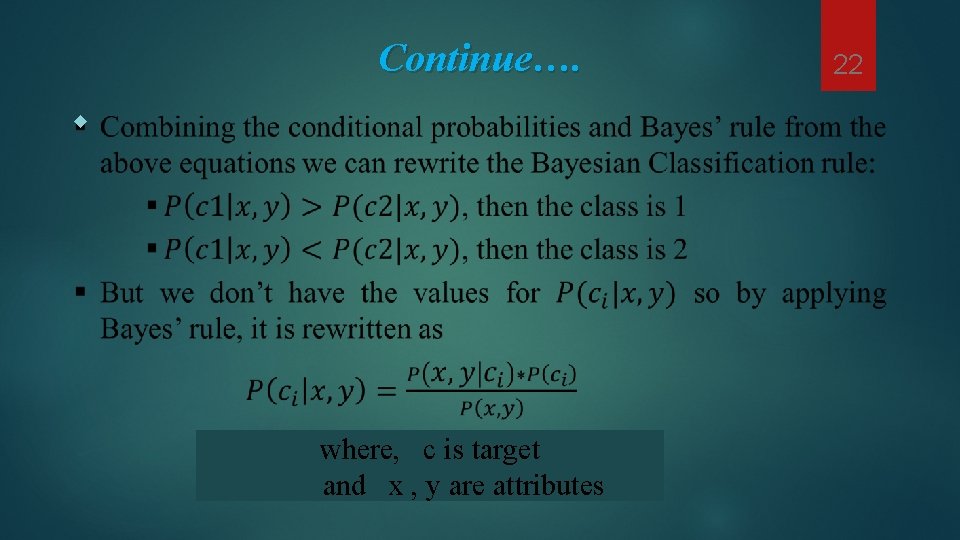 Continue…. where, c is target and x , y are attributes 22 Continue…. where, c is target and x , y are attributes 22
