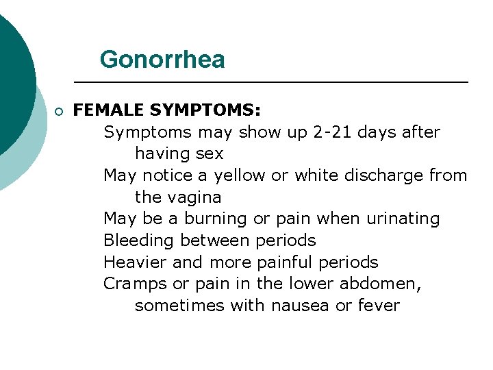 Gonorrhea FEMALE SYMPTOMS: Symptoms may show up 2 -21 days after having sex May