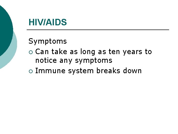 HIV/AIDS Symptoms ¡ Can take as long as ten years to notice any symptoms