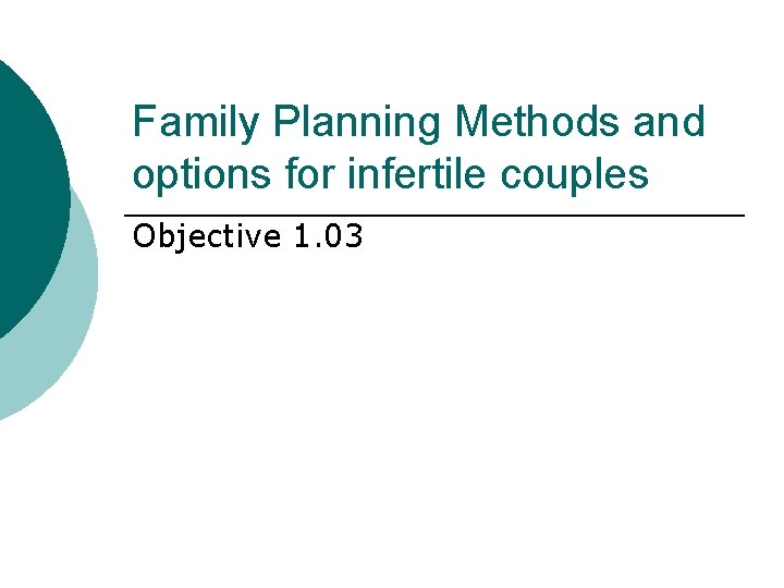 Family Planning Methods and options for infertile couples Objective 1. 03 
