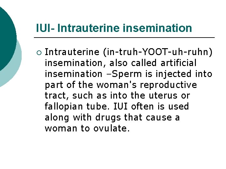 IUI- Intrauterine insemination ¡ Intrauterine (in-truh-YOOT-uh-ruhn) insemination, also called artificial insemination –Sperm is injected