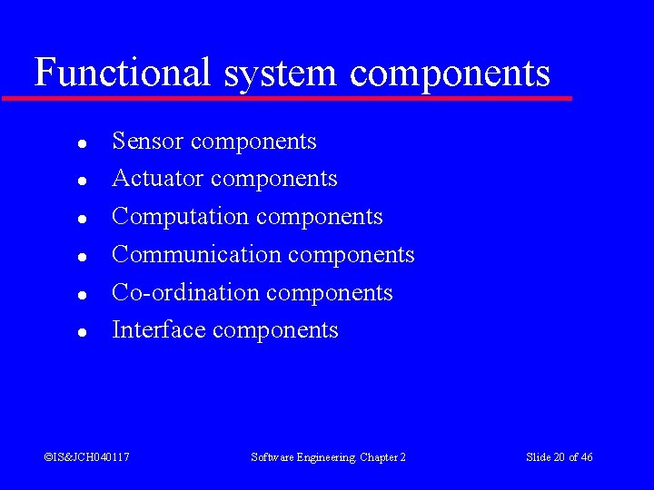 Functional system components l l l Sensor components Actuator components Computation components Communication components Functional system components l l l Sensor components Actuator components Computation components Communication components