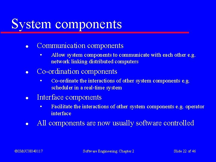 System components l Communication components • l Co-ordinate the interactions of other system components