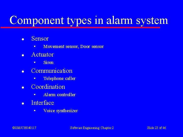 Component types in alarm system l Sensor • l Actuator • l Telephone caller Component types in alarm system l Sensor • l Actuator • l Telephone caller
