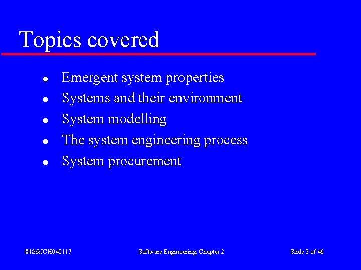 Topics covered l l l Emergent system properties Systems and their environment System modelling