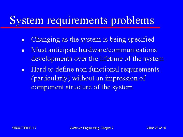 System requirements problems l l l Changing as the system is being specified Must