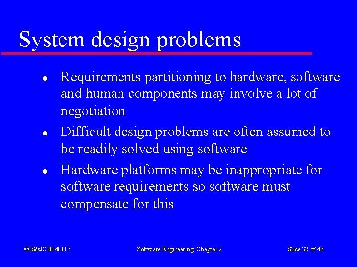 System design problems l l l Requirements partitioning to hardware, software and human components System design problems l l l Requirements partitioning to hardware, software and human components