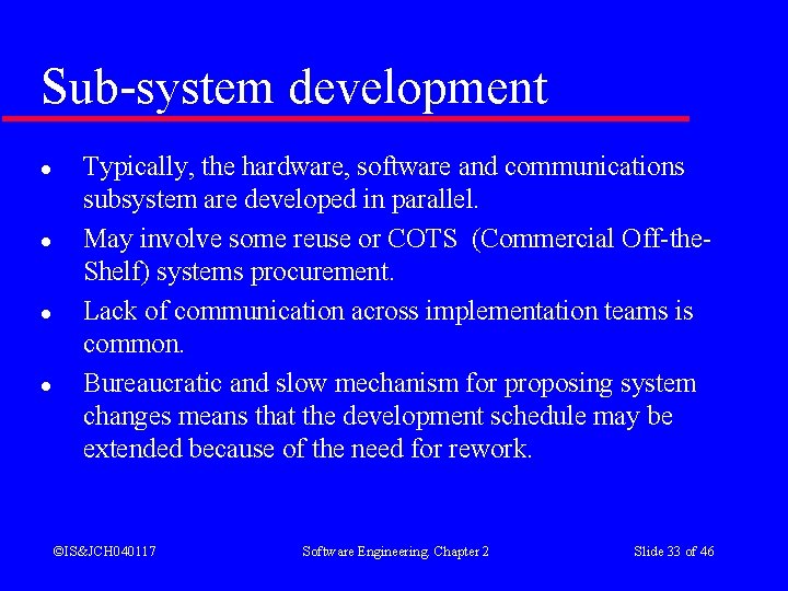 Sub-system development l l Typically, the hardware, software and communications subsystem are developed in