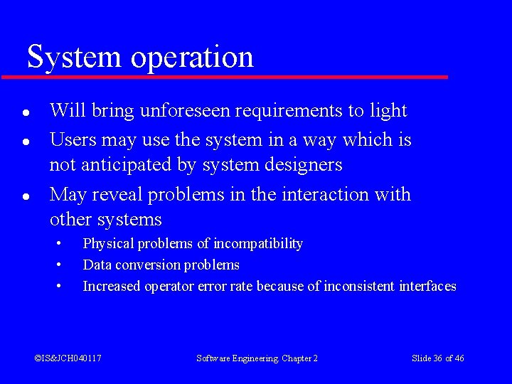 System operation l l l Will bring unforeseen requirements to light Users may use System operation l l l Will bring unforeseen requirements to light Users may use