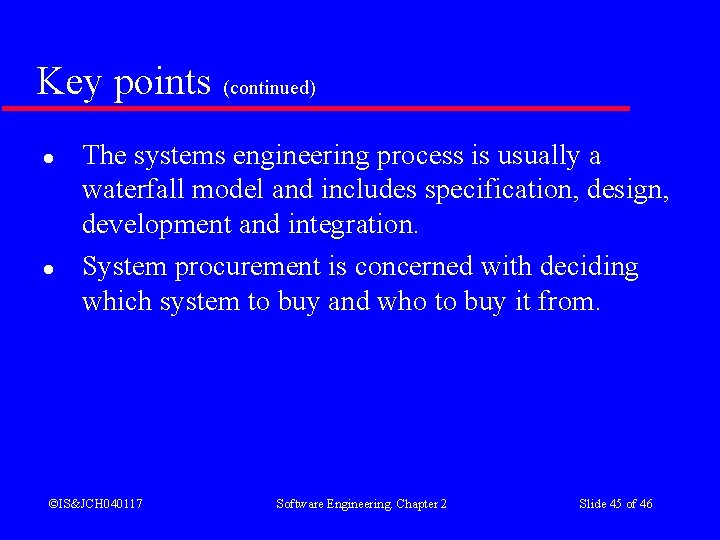 Key points (continued) l l The systems engineering process is usually a waterfall model Key points (continued) l l The systems engineering process is usually a waterfall model