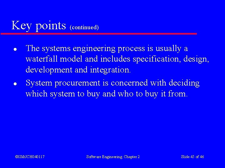 Key points (continued) l l The systems engineering process is usually a waterfall model