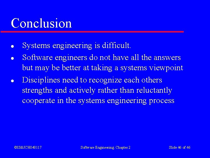 Conclusion l l l Systems engineering is difficult. Software engineers do not have all