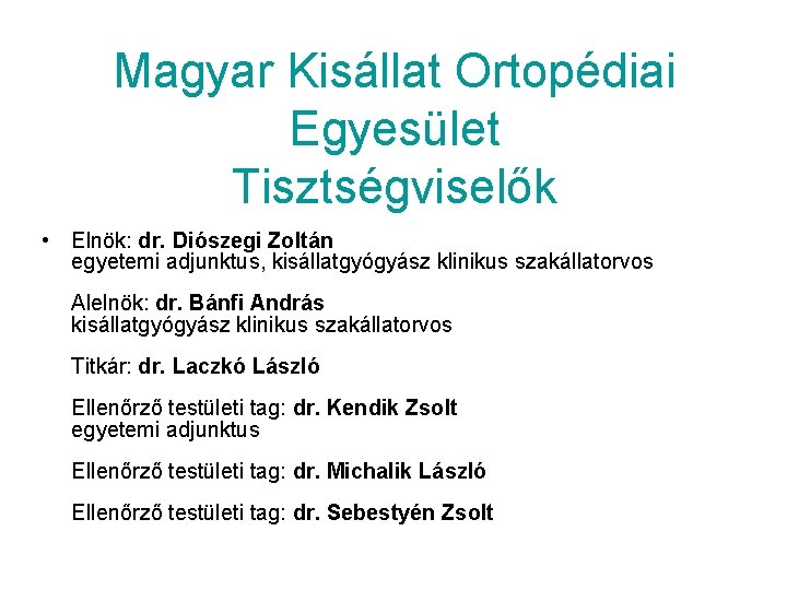 Magyar Kisállat Ortopédiai Egyesület Tisztségviselők • Elnök: dr. Diószegi Zoltán egyetemi adjunktus, kisállatgyógyász klinikus